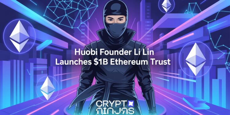 Huobi Founder Li Lin Launches $1B Ethereum Trust With Asia’s Top Crypto Backers