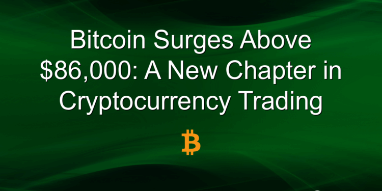 Bitcoin Surges Above $86,000: A New Chapter in Cryptocurrency Trading