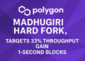 Polygon’s Madhugiri Hard Fork Targets 33% Throughput Gain, 1-Second Blocks