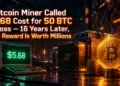 Bitcoin Miner Called $5.68 Cost for 50 BTC a Loss — 16 Years Later, That Reward Is Worth Millions